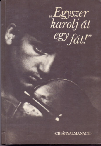 Murányi Gábor (szerk.) - "Egyszer karolj át egy fát!" - Cigányalmanach