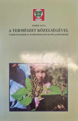 Fehr Anna - A termszet kzelsgvel - Cselekvsi mintk az vodai krnyezeti nevels gyakorlatbl