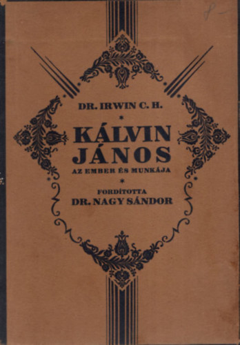 Dr. Irwin C. H. - Kálvin János. Az ember és munkája