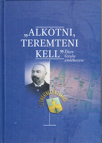 Kblkuti Katalin (szerk.) - "Alkotni, teremteni kell"- hen Gyula emlkezete
