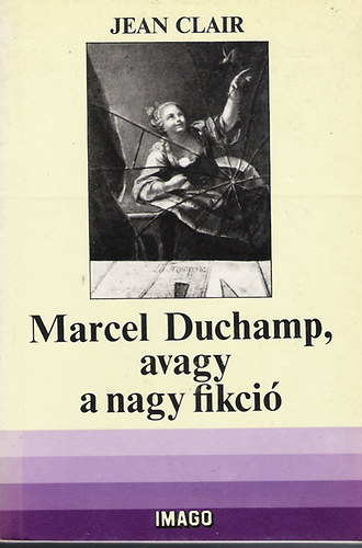 Jean Clair - Marcel Duchamp, avagy a nagy fikci