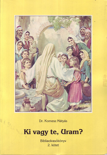 Dr. Komesz Mátyás - Ki vagy te, Uram?