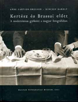 Anne Cartier-Bresson; Kincses K�roly - Kert�sz �s Brassai el�tt - A modernizmus gy�kerei a magyar...