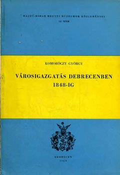 Komoróczy György - Városigazgatás Debrecenben 1848-ig