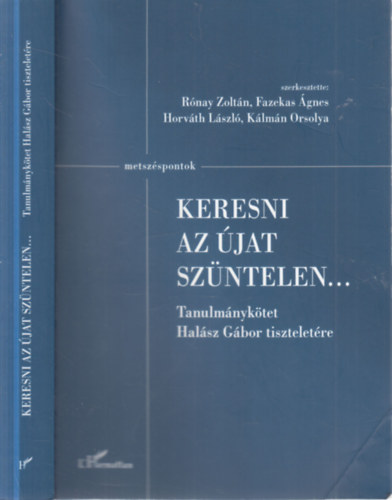 Rónay Zoltán, Fazekas Ágnes, Horváth László, Kálmán Orsolya - Keresni az újat szüntelen... (Tanulmánykötet Halász Gábor tiszteletére)