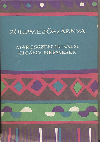 Szerkesztő Nagy Olga Karig Sára Grafikus Bartha László Lektor Katona Imre Vekerdi József - Zöldmezőszárnya Marosszentkirályi cigány népmesék