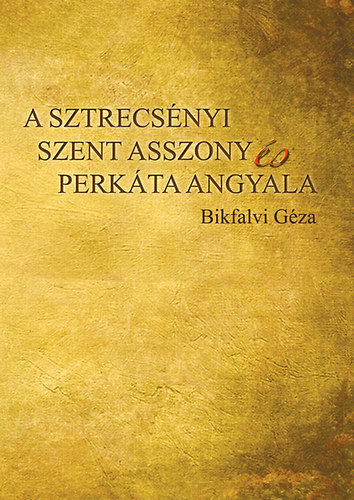 Bikfalvi Gza - A sztrecsnyi szent asszony s Perkta angyala