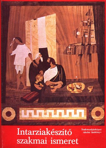 Samoday Lajos - Intarziakészítő szakmai ismeret (szakmunkásképző iskolai tankönyv)