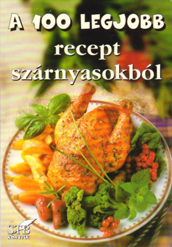 Mózes István Miklós (szerk.) - A 100 legjobb recept szárnyasokból