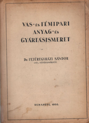 Dr. Fejéregyházi Sándor - Vas- és fémipari anyag- és gyártásismeret