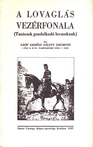 Gróf Erdődy Pálffy Zsigmond - A lovaglás vezérfonala (Tanácsok gondolkodó lovasoknak) - reprint