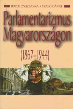Szab Dniel; Boros Zsuzsanna - Parlamentarizmus Magyarorszgon (1867-1944)