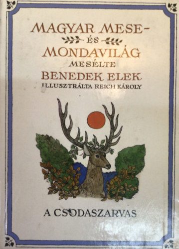 Bendek Elek; Reich Kroly (rajzolta) - Magyar mese-s mondavilg I. - A csodaszarvas