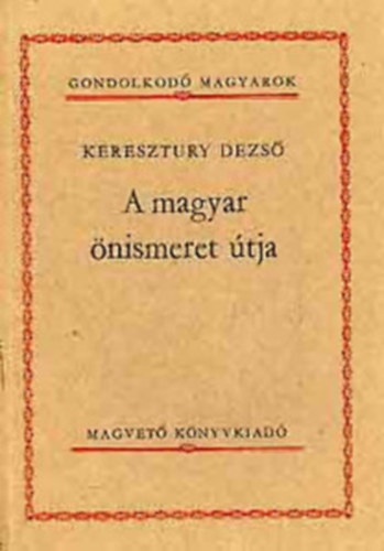 KERESZTURY DEZSŐ - A magyar önismeret útja.(Gondolkodó magyarok)