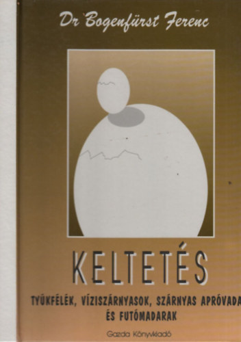 Bogenf�rst Ferenc dr. - Keltet�s - Ty�kf�l�k, v�zisz�rnyasok, sz�rnyas apr�vadak �s fut�madarak
