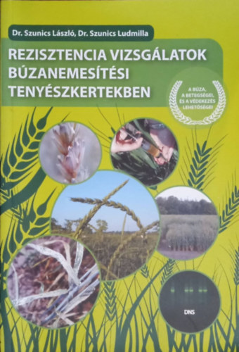 Dr. Szunics László, Dr. Szunics Ludmilla - Rezisztencia vizsgálatok búzanemesítési tenyészkertekben. A búza betegségei, és a védekezés lehetőségei