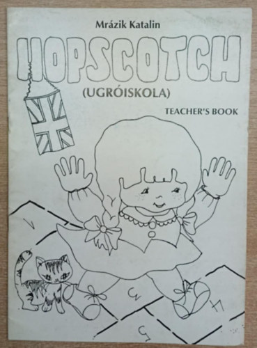 Mrázik Katalin - Hopscotch (Ugróiskola) Teacher's book