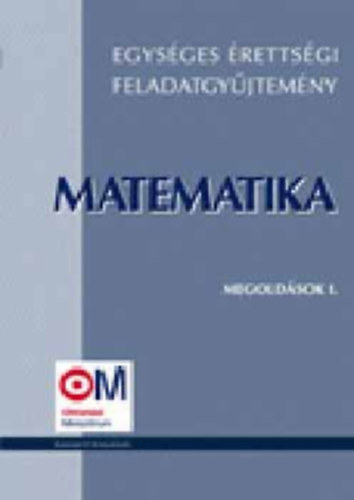 Hortobgyi-Marosvri-Nagyn-.. - Egysges rettsgi feladatgyjtemny: Matematika, megoldsok I.