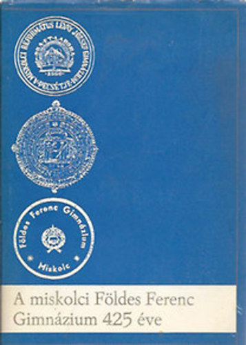 A miskolci F�ldes Ferenc Gimn�zium 425 �ve (1560-1985)