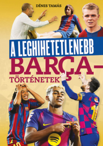 Dénes Tamás - A leghihetetlenebb Barca-történetek