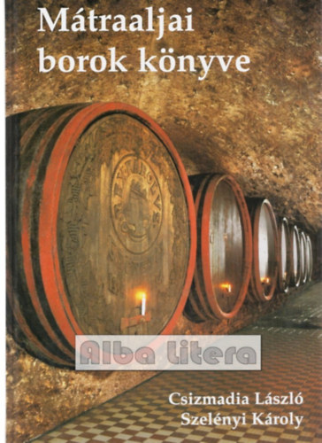 Csizmadia Lszl; Szelnyi Kroly - Mtraaljai borok knyve
