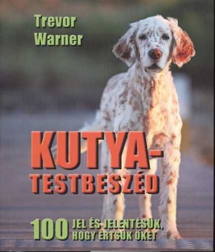 Trevor Warner - Kutya-testbeszd - 100 jel s jelentsk, hogy rtsk ket