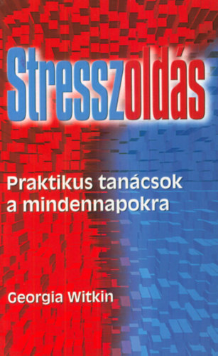Georgia Witkin, Reichenberger Andrea (szerk.), Laux Jzsef (szerk.), Ford.: Sle Gbor - Stresszolds - Praktikus tancsok a mindennapokra (StressRelief For Disasters Great and Small)