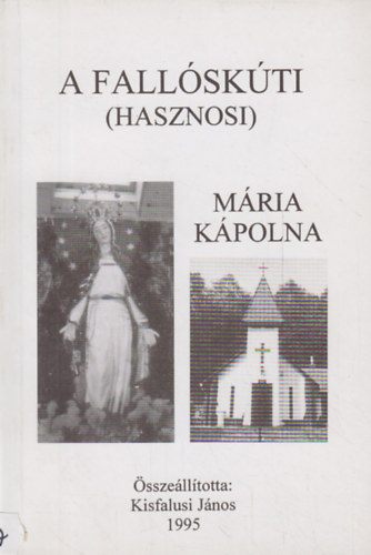 Kisfalusi Jnos (sszell.) - A fallskti (hasznosi) Mria kpolna