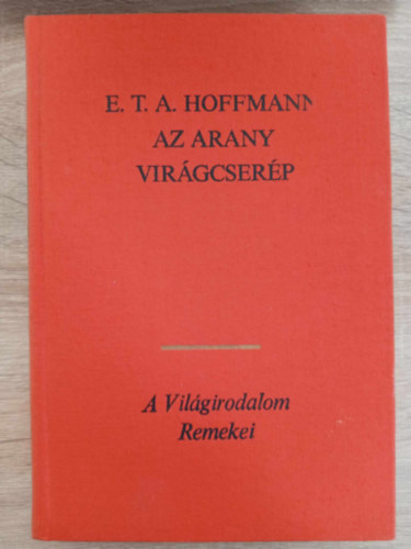 E. T. A. Hoffmann, Hal�sz El�d (szerk.) - Az arany vir�gcser�p - V�logatott novell�k (Don Juan - Meseszer� t�rt�net, amely egy rajong� utasemberrel esett meg / A homokember / Kis Zaches, m�s n�ven Cin�ber / Signor Formica / Brambilla hercegn� / Az arany vir�gcser�p)