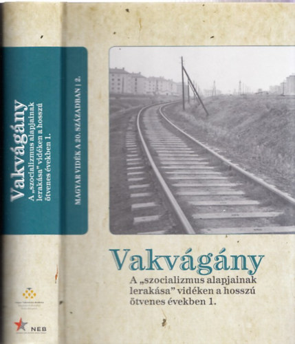 Horv�th Gergely Kriszti�n (Szerk.) - Vakv�g�ny - A "szocializmus alapjainak lerak�sa" vid�ken a hossz� �tvenes �vekben 1. (Magyar vid�k a 20. sz�zadban 2.)