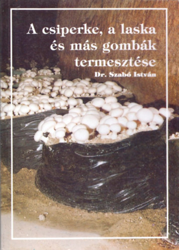 Dr. Szab� Istv�n - A csiperke, a laska �s m�s gomb�k termeszt�se