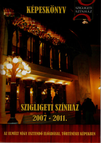 M�sz�ros Istv�n szerk - Szigligeti Sz�nh�z 2007-2011.- K�pesk�nyv ( Az elm�lt n�gy esztend� el�ad�sai, t�rt�n�sei k�pekben )