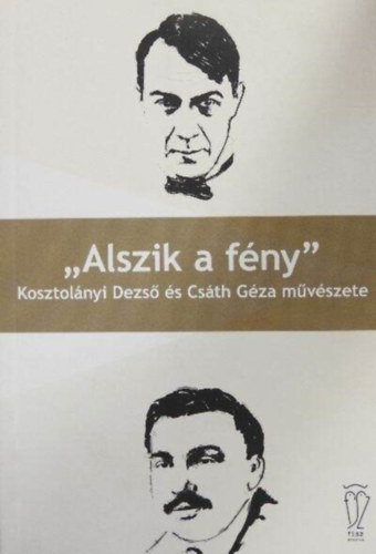 Bednanics Gbor (szerk.) - "Alszik a fny" Kosztolnyi Dezs s Csth Gza mvszete