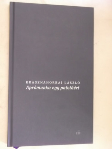Krasznahorkai László - Aprómunka egy palotáért