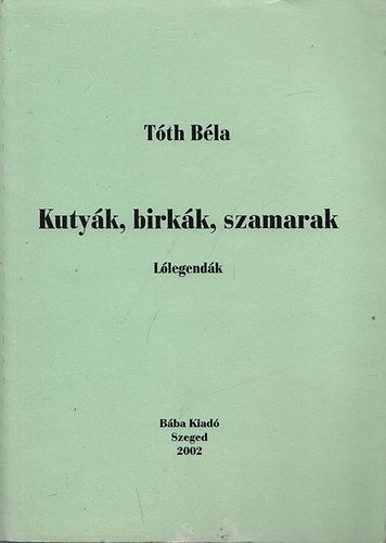 Tóth Béla - Kutyák, birkák, szamarak (Lólegendák)