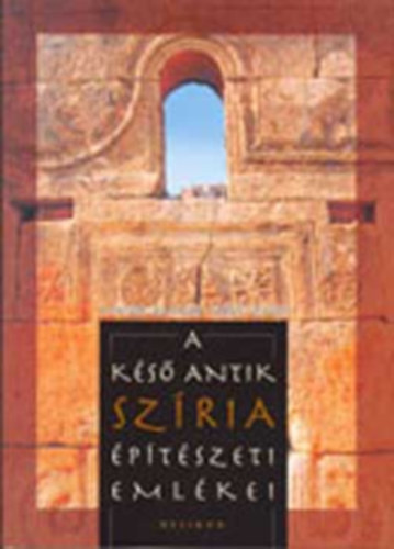 Sz�csi Zsolt Major Bal�zs - A k�s� antik Sz�ria �p�t�szeti eml�kei