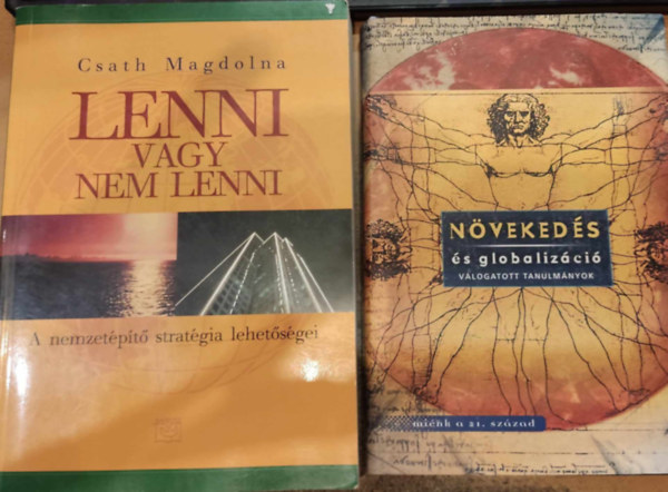 Csath Magdolna, Matolcsy Gyrgy (szerk.) - Lenni vagy nem lenni (A nemzetpt stratgia lehetsgei) + Nvekeds s globalizci (vlogatott tanulmnyok)(2 ktet)