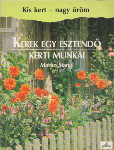 Martin Stangl - Kerek egy esztend� kerti munk�i (Kis kert - nagy �r�m)