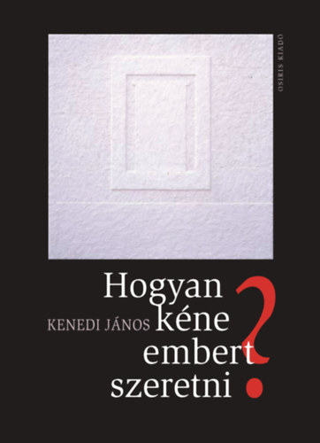 Kenedi Jnos - Hogyan kne embert szeretni?