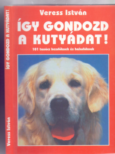 Veress Istvn - gy gondozd a kutydat! - 101 tancs kezdknek s haladknak (Fotkkal)