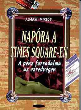 Alm�si Mikl�s - Nap�ra a Times Square-en (A p�nz forradalma az ezredv�gen)