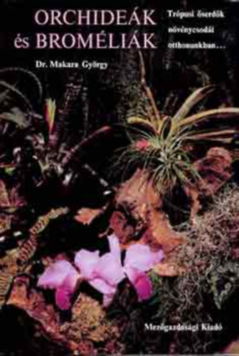 Dr. Makara Gyrgy, Kecsksn Szab Ildik (graf.) - Orchidek s bromlik - Trpusi serdk nvnycsodi otthonunkban... (A fn lak nvnyek ajnljk magukat; Az epifitk otthona; Az orchidek s bromlik tartsnak alapfelttelei s harmnija; Betegsgek, krtevk, n