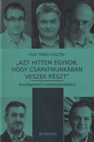 Filep Tams Gusztv - "Azt hittem egykor, hogy csapatmunkban veszek rszt" - Beszlgetsek kisebbsgkutatkkal