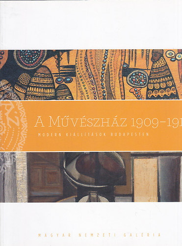 Gmry Judit - Veszprmi Nra (szerk.) - A Mvszhz 1909-1914. (Modern killtsok Budapesten)- Magyar Nemzeti Galria 2009. mrcius 26.- jlius 26.