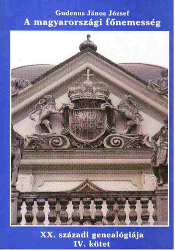 Gudenus Jnos Jzsef - A magyarorszgi fnemessg XX. szzadi Genealgija, IV. ktet (SZ-ZS)