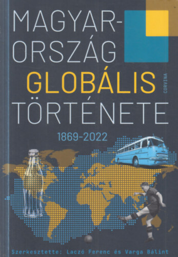 Lacz� Ferenc (szerk.), Varga B�lint (szerk.) - Magyarorsz�g glob�lis t�rt�nete - 1869-2022