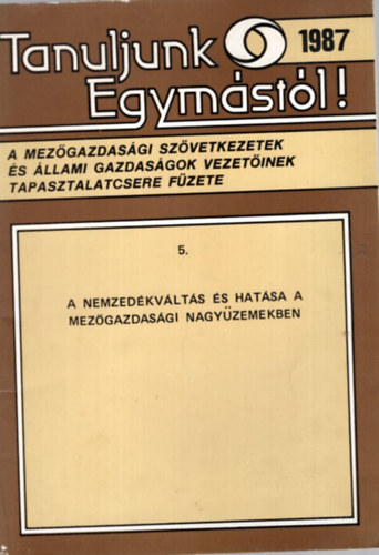 dr. Zsoh�r Andr�s, dr. Misi S�ndor - Tanuljunk egym�st�l! 1987 - A nemzed�kv�lt�s �s hat�sa a mez�gazdas�gi nagy�zemekben (A mez�gazdas�gi sz�vetkezetek �s �llami gazdas�gok vezet�inek tapasztalatcsere f�zete 5.)