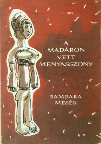 Grard Meyer, Veronika Grg-Kardy - A madron vett menyasszony - Bambara mesk Malibl s Szeneglbl (Npek mesi)