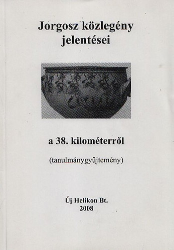 Trencsnyi Lszl (szerk.) - Jorgosz kzlegny jelentsei a 38. kilmterrl (tanulmnygyjtemny)