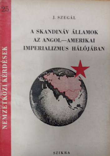 J. Szeg�l - A skandin�v �llamok az angol-amerikai imperializmus h�l�j�ban ( Nemzetk�zi k�rd�sek 25. )